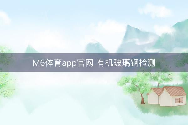 M6体育app官网 有机玻璃钢检测