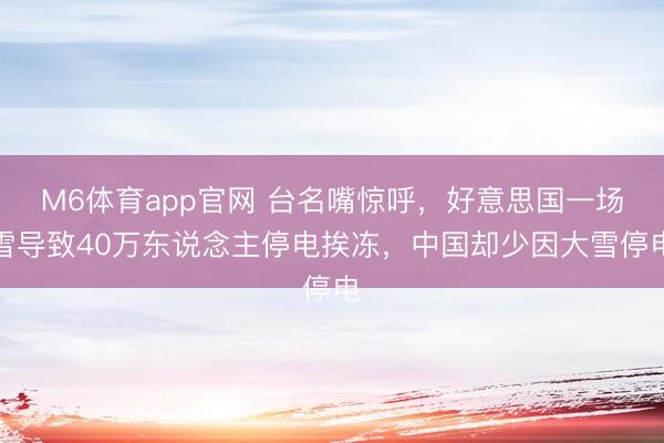 M6体育app官网 台名嘴惊呼，好意思国一场雪导致40万东说念主停电挨冻，中国却少因大雪停电