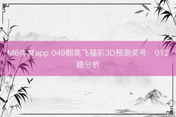 M6体育app 049期高飞福彩3D预测奖号：012路分析