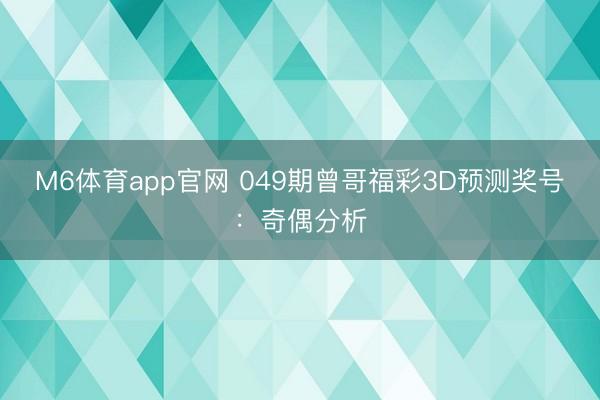 M6体育app官网 049期曾哥福彩3D预测奖号:奇偶分析