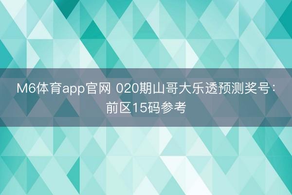 M6体育app官网 020期山哥大乐透预测奖号：前区15码参考