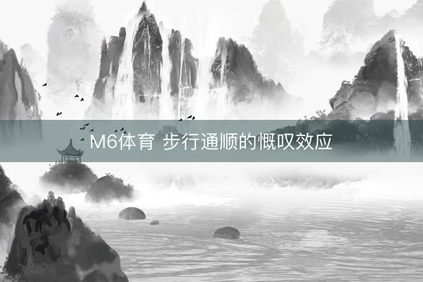 M6体育 步行通顺的慨叹效应