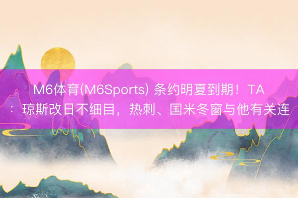 M6体育(M6Sports) 条约明夏到期！TA：琼斯改日不细目，热刺、国米冬窗与他有关连