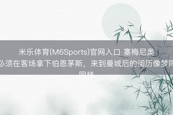 米乐体育(M6Sports)官网入口 塞梅尼奥：必须在客场拿下伯恩茅斯，来到曼城后的阅历像梦同样