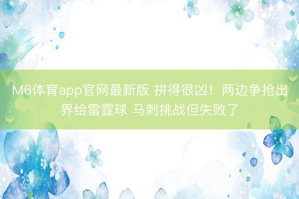 M6体育app官网最新版 拼得很凶！两边争抢出界给雷霆球 马刺挑战但失败了