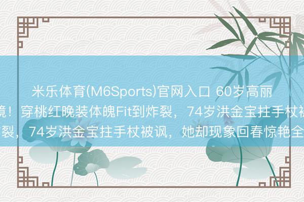 米乐体育(M6Sports)官网入口 60岁高丽虹金像奖红毯小蛮腰太抢镜！穿桃红晚装体魄Fit到炸裂，74岁洪金宝拄手杖被讽，她却现象回春惊艳全网